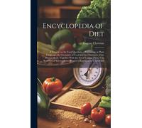 Encyclopedia Of Diet; A Treatise On The Food Question ... Explaining, In Plain Language, The Chemistry Of Food And The Chemistry Of The Human Body, Together With The Art Of Uniting These Two Branches 