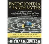Encyclopedia of Earth Myths: An Insider's A - Z Guide to Mythic People, Places, Objects And Events Central to the Earth's Visionary Geography