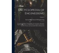 Encyclopedia Of Engineering: A Treatise On Boilers, Steam Engines, The Locomotive, Electricity, Machine Shop Practice, Air Brake Practice, Engineer