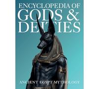 Encyclopedia of Gods & Deities - Ancient Egypt: An Illustrated Guide to Egyptian Mythology, Sacred Pantheons, Creation Myths & the Afterlife.