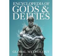 Encyclopedia of Gods & Deities - Global Mythology: An Illustrated Guide of Sacred Myths, Pantheons & Creation Stories from Around the World.