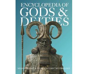 Encyclopedia of Gods & Deities - Mesopotamian & Ancient Near Eastern Mythology: An Illustrated Guide to Sumerian, Babylonian, Assyrian, Canaanite, Hittite & Elamite Pantheons and Myths.