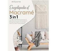Encyclopedia of Macramé [3 Books in 1]: The Tailor-Made Bible for Housewives to Give a Touch of Love to the Home. Bonus: 50+ Ideas and Projects You Can Make with Environment-Friendly Materials.