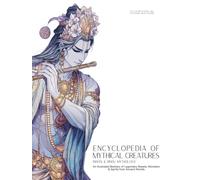 Encyclopedia of Mythical Creatures - Indian & Hindu Mythology: An Illustrated Bestiary of Legendary Beasts, Monsters & Spirits from Ancient Worlds.