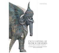 Encyclopedia of Mythical Creatures - Mesopotamian & Persian Mythology: An Illustrated Bestiary of Legendary Beasts, Monsters & Spirits from Ancient Worlds.