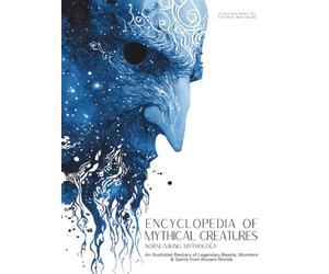 Encyclopedia of Mythical Creatures - Norse and Viking Mythology: An Illustrated Bestiary of Legendary Beasts, Monsters & Spirits from Ancient Worlds.