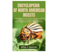 Encyclopedia of North American Insects: The Complete Guide to North America Insects, Including Habitats, Adaptations, Behavior, Feeding, Breeding, Diversity, and Identification