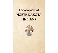 Encyclopedia Of North Dakota Indians