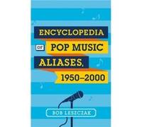 Encyclopedia of Pop Music Aliases 19502000 by Bob Leszczak Bob Leszczak (Auteur)