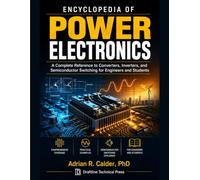 Encyclopedia of Power Electronics: A Complete Reference to Converters, Inverters, and Semiconductor Switching for Engineers and Students