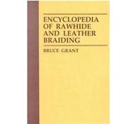 Encyclopedia of Rawhide and Leather Braiding. Bruce Grant (Auteur)