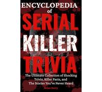 Encyclopedia of Serial Killer Trivia: The Ultimate Collection of Infamous Murderers, Killer Facts, and Stories You’ve Never Heard