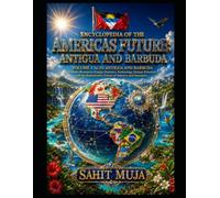 ENCYCLOPEDIA OF THE AMERICAS FUTURE: ANTIGUA AND BARBUDA: VOLUME 1 to 35: Nations, Resources, Energy, Business, Technology, Human Potential, and the Regenerative Future of America and Humanity