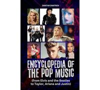 Encyclopedia of the Pop Music (from Elvis and the Beatles to Taylor, Ariana and Justin)