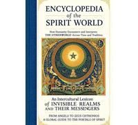 Encyclopedia of the Spirit World: How Humanity Encounters and Interprets the Otherworld Across Time and Tradition: An Intercultural Lexicon of ... (Full-Color Hermetic Collector's Edition)