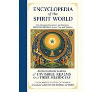 Encyclopedia of the Spirit World: How Humanity Encounters and Interprets the Otherworld Across Time and Tradition: An Intercultural Lexicon of Invisible Realms and Their Messengers