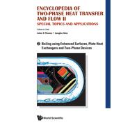 Encyclopedia Of Two-Phase Heat Transfer And Flow Ii: Special Topics And Applications - Volume 2: Boiling Using Enhanced Surfaces, Plate Heat Exchangers And Two-Phase Devices