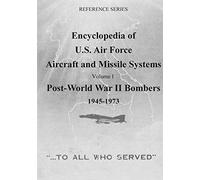 Encyclopedia of U.S. Air Force Aircraft and Missile Systems: Post-World War II Bombers 1945-1973: Volume I