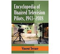 Encyclopedia Of Unaired Television Pilots, 1945-2018