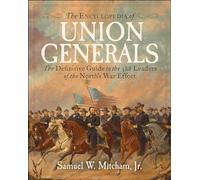 Encyclopedia of Union Generals: The Definitive Guide to the 588 Leaders of the North's War Effort