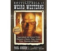 Encyclopedia of Weird Westerns: Supernatural and Science Fiction Elements in Novels, Pulps, Comics, Films, Television and Games - [Livre en VO] Paul Green (Auteur)