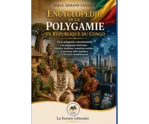 Encyclopédie de la polygamie en République du Congo: De la polygamie concessionnelle à la polygamie itinérante : histoire, traditions, mutations ... défis familiaux à l’ère de la mondialisation