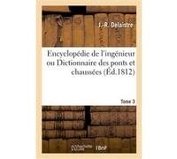 Encyclopédie de l'ingénieur ou Dictionnaire des ponts et chaussées. Tome 3 J.-R. Delaistre (Auteur)
