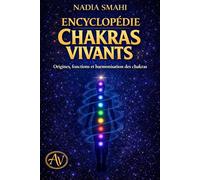 Encyclopédie des Chakras Vivants: Réactiver les portes originelles de l’être