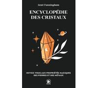 Encyclopédie des cristaux: Initiez-vous aux propriétés magiques des pierres et des métaux