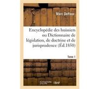 Encyclopédie des huissiers ou Dictionnaire général et raisonné de législation, de doctrine Marc Deffaux (Auteur)