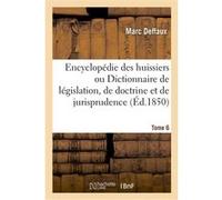 Encyclopédie des huissiers ou Dictionnaire général et raisonné de législation, de doctrine Marc Deffaux (Auteur)