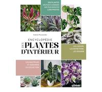 Encyclopédie des plantes d'intérieur: 500 plantes, des plus classiques aux plus insolites - Les choisir, les entretenir, les soigner - Les mutiplier et agrandir sa collection