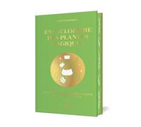 Encyclopédie Des Plantes Magiques - Initiez-Vous Aux Propriétés Magiques De Plus De 400 Plantes