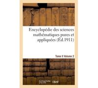 Encyclopédie Des Sciences Mathématiques Pures Et Appliquées. Tome Ii. Deuxième Volume