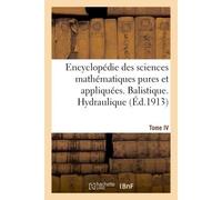 Encyclopédie des sciences mathématiques pures et appliquées. Tome IV-Sixième volume Fascicule 1, Balistique. Hydraulique - Collectif - Hachette Bnf - broché - Livre