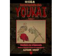 Encyclopédie des YOUKAI volume 1: Bestiaire du crépuscule. Histoire et répertoire raisonné des youkai japonais.