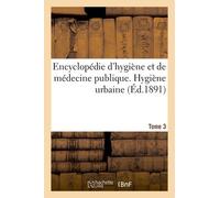 Encyclopédie D'hygiène Et De Médecine Publique. Tome 3, Hygiène Urbaine
