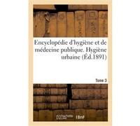 Encyclopédie d'hygiène et de médecine publique. Tome 3, Hygiène urbaine Collectif (Auteur)