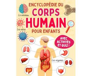 Encyclopédie Du Corps Humain Pour Enfants: Découvre ton anatomie, le squelette, les organes, les muscles, les cinq sens, les émotions… Avec activités et Quiz pour s'amuser