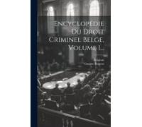 Encyclopédie Du Droit Criminel Belge, Volume 1...