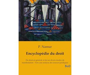 Encyclopédie du droit: Du droit en général, et de ses divers modes de manifestation - Vers une analyse des sources juridiques