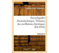 Encyclopédie électrotechnique. Fascicule 6 Théories des oscillations électriques, Lord Kelvin, Kirchhoff, Maxwell, Hertz - Vigneron Eugene-Jules - Hachette Bnf - broché - Livre