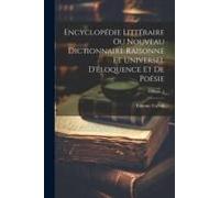 Encyclopédie Littéraire Ou Nouveau Dictionnaire Raisonné Et Universel D'éloquence Et De Poésie; Volume 1