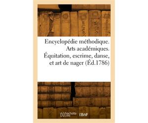 Encyclopédie méthodique. Arts académiques. Équitation, escrime, danse, et art de nager - Collectif - Hachette Bnf - broché - Livre
