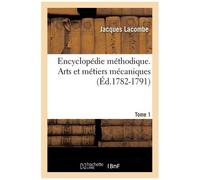 Encyclopédie Méthodique - Arts Et Métiers Mécaniques - Tome 1 (Éd.1782-1791)