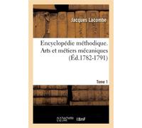 Encyclopédie méthodique. Arts et métiers mécaniques. Tome 1 (Éd.1782-1791) - Jacques Lacombe - Hachette Bnf - broché - Livre