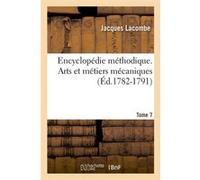 Encyclopédie méthodique. Arts et métiers mécaniques. Tome 7 (Éd.1782-1791) Jacques Lacombe (Auteur)