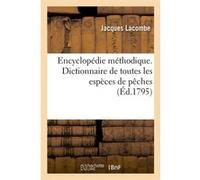 Encyclopédie méthodique. Dictionnaire de toutes les espèces de pêches (Éd.1795) Jacques Lacombe (Auteur)
