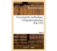 Encyclopédie méthodique. Géographie-physique. Tome 4 Nicolas Desmarest (Auteur)