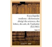 Encyclopédie moderne, dictionnaire abrégé des sciences des lettres, des arts, de l'industrie Tome 13 - Ambroise Firmin-Didot - Hachette Bnf - broché - Livre